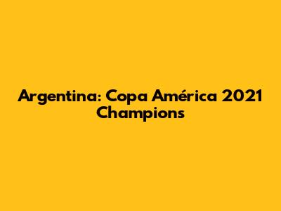Argentina: Copa América 2021 Champions