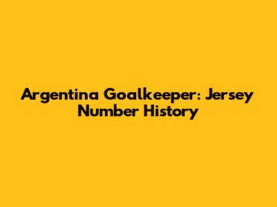 Argentina Goalkeeper: Jersey Number History