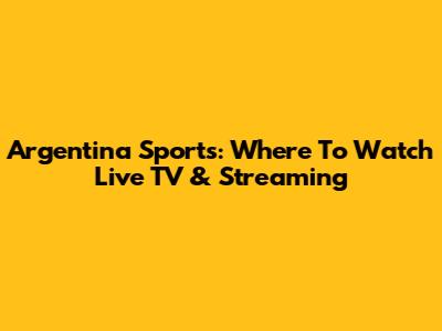 Argentina Sports: Where To Watch Live TV & Streaming
