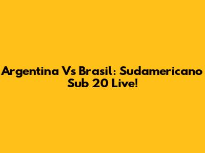 Argentina Vs Brasil: Sudamericano Sub 20 Live!