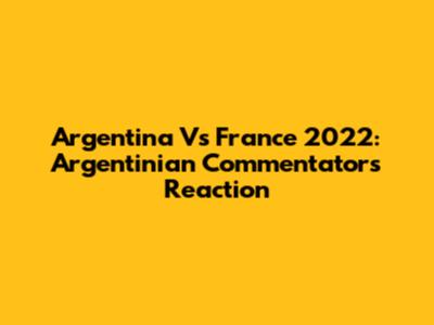 Argentina Vs France 2022: Argentinian Commentator's Reaction