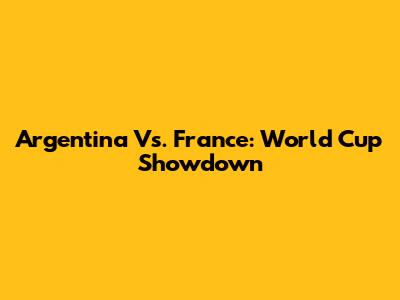 Argentina Vs. France: World Cup Showdown