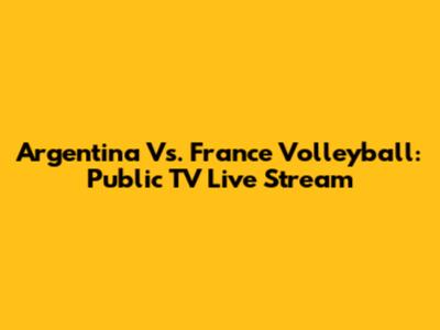 Argentina Vs. France Volleyball: Public TV Live Stream