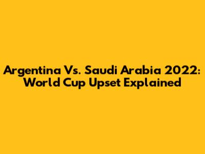 Argentina Vs. Saudi Arabia 2022: World Cup Upset Explained