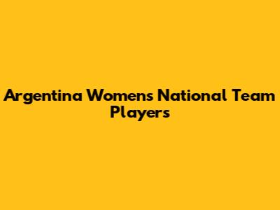 Argentina Women's National Team Players