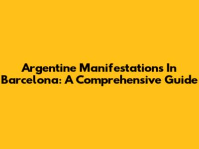 Argentine Manifestations In Barcelona: A Comprehensive Guide