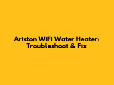 Ariston WiFi Water Heater: Troubleshoot & Fix