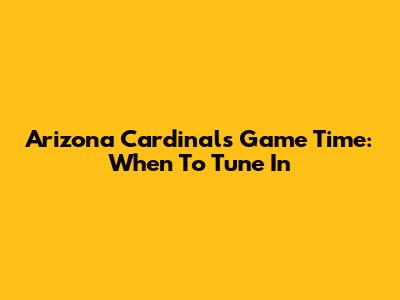 Arizona Cardinals Game Time: When To Tune In