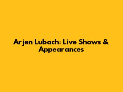 Arjen Lubach: Live Shows & Appearances