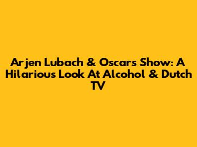 Arjen Lubach & Oscar's Show: A Hilarious Look At Alcohol & Dutch TV