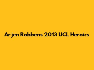 Arjen Robben's 2013 UCL Heroics