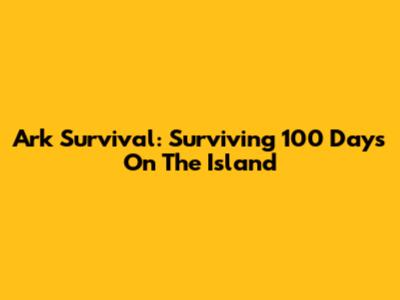 Ark Survival: Surviving 100 Days On The Island