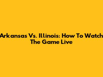 Arkansas Vs. Illinois: How To Watch The Game Live