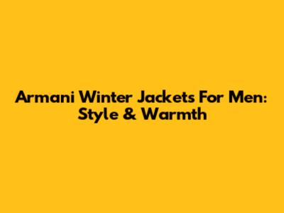 Armani Winter Jackets For Men: Style & Warmth