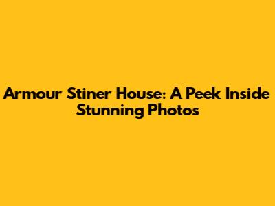 Armour Stiner House: A Peek Inside Stunning Photos