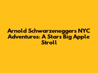 Arnold Schwarzenegger's NYC Adventures: A Star's Big Apple Stroll