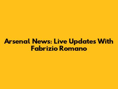 Arsenal News: Live Updates With Fabrizio Romano