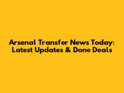 Arsenal Transfer News Today: Latest Updates & Done Deals