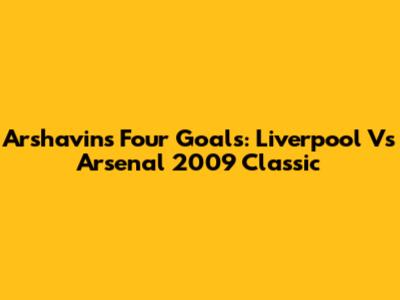 Arshavin's Four Goals: Liverpool Vs Arsenal 2009 Classic