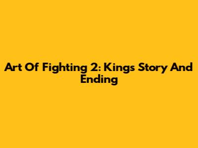 Art Of Fighting 2: King's Story And Ending