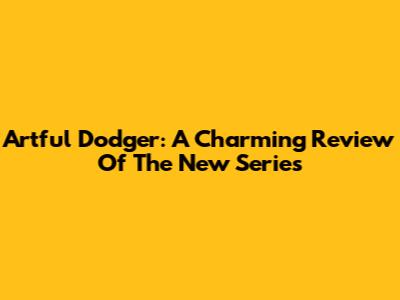 Artful Dodger: A Charming Review Of The New Series