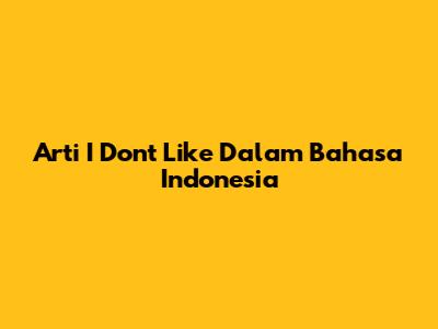 Arti 'I Don't Like' Dalam Bahasa Indonesia