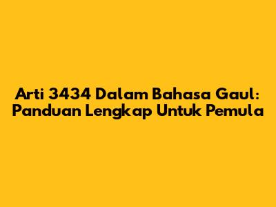 Arti 3434 Dalam Bahasa Gaul: Panduan Lengkap Untuk Pemula
