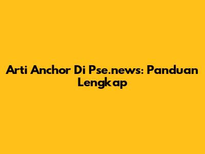 Arti Anchor Di Pse.news: Panduan Lengkap