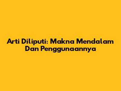 Arti Diliputi: Makna Mendalam Dan Penggunaannya