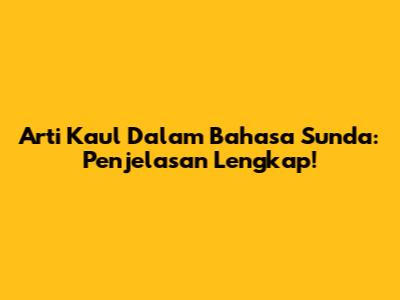 Arti Kaul Dalam Bahasa Sunda: Penjelasan Lengkap!