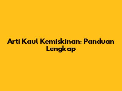 Arti Kaul Kemiskinan: Panduan Lengkap