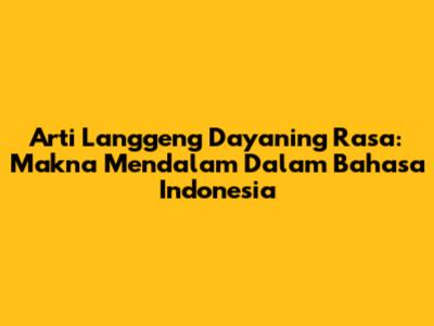 Arti Langgeng Dayaning Rasa: Makna Mendalam Dalam Bahasa Indonesia