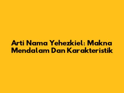 Arti Nama Yehezkiel: Makna Mendalam Dan Karakteristik