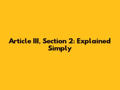 Article III, Section 2: Explained Simply