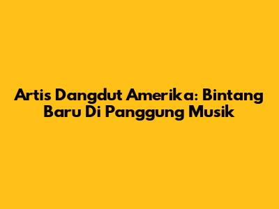 Artis Dangdut Amerika: Bintang Baru Di Panggung Musik