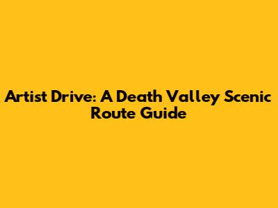 Artist Drive: A Death Valley Scenic Route Guide