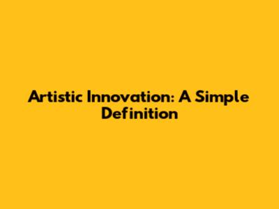 Artistic Innovation: A Simple Definition