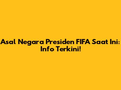 Asal Negara Presiden FIFA Saat Ini: Info Terkini!