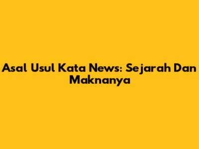 Asal Usul Kata "News": Sejarah Dan Maknanya