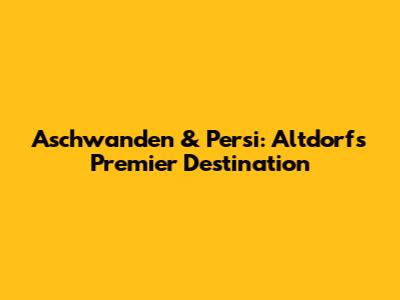 Aschwanden & Persi: Altdorf's Premier Destination