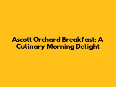 Ascott Orchard Breakfast: A Culinary Morning Delight