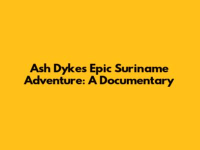 Ash Dykes' Epic Suriname Adventure: A Documentary