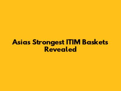 Asia's Strongest ITIM Baskets Revealed