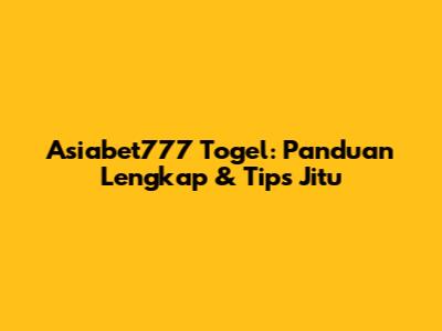 Asiabet777 Togel: Panduan Lengkap & Tips Jitu