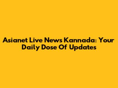 Asianet Live News Kannada: Your Daily Dose Of Updates