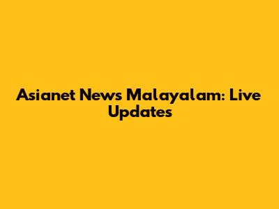 Asianet News Malayalam: Live Updates