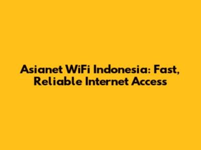 Asianet WiFi Indonesia: Fast, Reliable Internet Access
