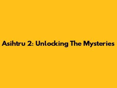 Asihtru 2: Unlocking The Mysteries