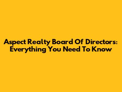 Aspect Realty Board Of Directors: Everything You Need To Know