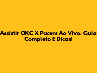 Assistir OKC X Pacers Ao Vivo: Guia Completo E Dicas!